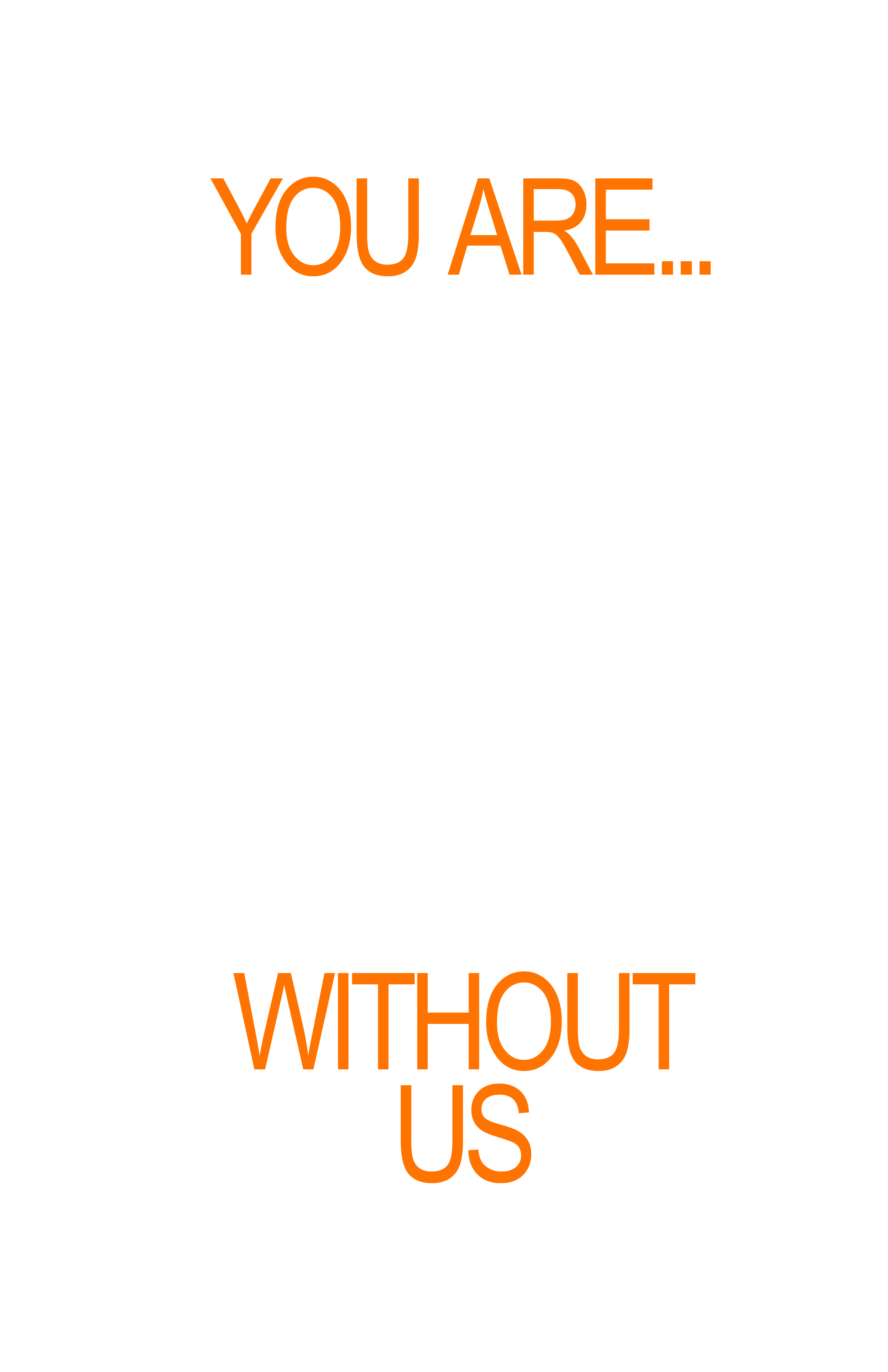 You Are ___ Without Us